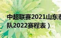 中超联赛2021山东泰山直播（中超山东泰山队2022赛程表）