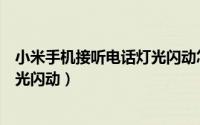 小米手机接听电话灯光闪动怎么关闭（小米手机接听电话灯光闪动）