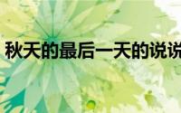 秋天的最后一天的说说（秋天最后一天雅称）