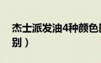 杰士派发油4种颜色区别（杰士派发油4款区别）