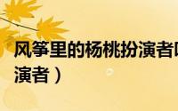 风筝里的杨桃扮演者叫什么（风筝里的杨桃扮演者）