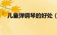 儿童弹钢琴的好处（幼儿学钢琴的好处）