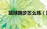 篮球跳步怎么练（篮球跳步规则讲解）