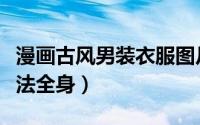 漫画古风男装衣服图片（漫画男生古风服装画法全身）