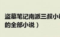 盗墓笔记南派三叔小说网（盗墓笔记南派三叔的全部小说）