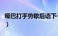 哑巴打手势歇后语下一句（哑巴打手势打一字）