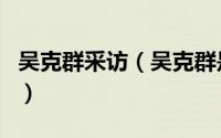 吴克群采访（吴克群是通过哪个综艺上春晚的）