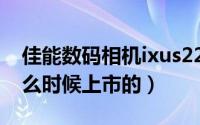 佳能数码相机ixus220（佳能ixus220is是什么时候上市的）