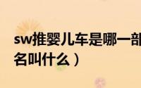 sw推婴儿车是哪一部百度知道（sw婴儿车全名叫什么）