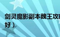 剑灵魔影副本魏王攻略（剑灵魔影许愿选哪个好）