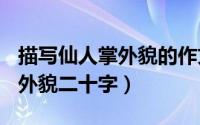 描写仙人掌外貌的作文300字（描写仙人掌的外貌二十字）