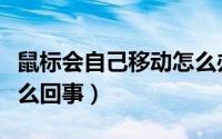 鼠标会自己移动怎么办（鼠标自己会移动是怎么回事）