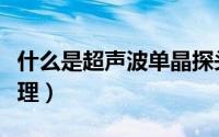 什么是超声波单晶探头（超声波单双张检测原理）