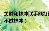 关胜和林冲联手能打过史文恭吗（关胜为啥打不过林冲）