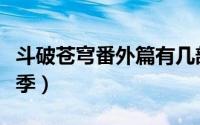 斗破苍穹番外篇有几部（斗破苍穹番外有多少季）