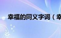 幸福的同义字词（幸福的同义词是什么）