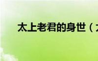 太上老君的身世（太上老君前世是谁）