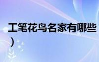 工笔花鸟名家有哪些（工笔花鸟画家排名前十）