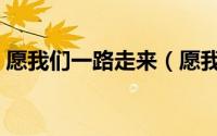 愿我们一路走来（愿我们一路同行什么意思）