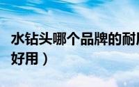 水钻头哪个品牌的耐用（国产水钻头哪个牌子好用）