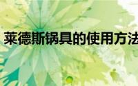 莱德斯锅具的使用方法（莱德斯锅具优缺点）