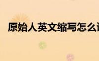 原始人英文缩写怎么读（原始人英文缩写）