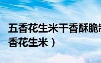 五香花生米干香酥脆制作简单（家庭自制干五香花生米）