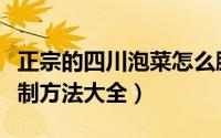 正宗的四川泡菜怎么腌（第一坛四川泡菜的腌制方法大全）