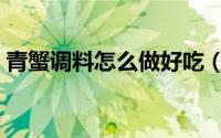 青蟹调料怎么做好吃（青蟹蘸料怎么调好吃）