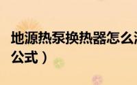 地源热泵换热器怎么清洗（地源热泵换热计算公式）