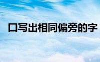 囗写出相同偏旁的字（口部首相同的词语）