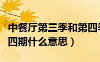 中餐厅第三季和第四季对比（中餐厅第三季第四期什么意思）