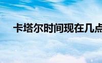 卡塔尔时间现在几点（卡塔尔哪个时区）