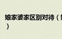 娘家婆家区别对待（娘家和婆家的区别是什么）