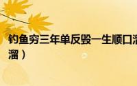 钓鱼穷三年单反毁一生顺口溜?（钓鱼穷三年单反毁一生顺口溜）