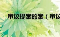审议提案的案（审议权和提案权的区别）