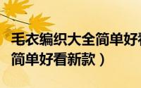 毛衣编织大全简单好看新款女（毛衣编织大全简单好看新款）