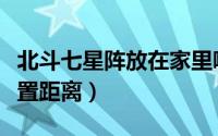 北斗七星阵放在家里哪里（北斗七星阵摆放位置距离）