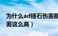 为什么ad锤石伤害那么高（ad锤石为什么伤害这么高）