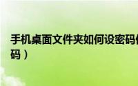 手机桌面文件夹如何设密码保存（手机桌面文件夹如何设密码）