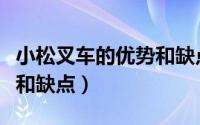 小松叉车的优势和缺点分析（小松叉车的优势和缺点）