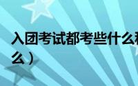 入团考试都考些什么科目（入团考试都考些什么）