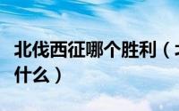 北伐西征哪个胜利（北伐西征的目的和影响是什么）