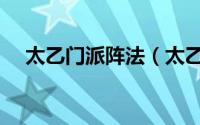 太乙门派阵法（太乙阵谱有多少种阵法）