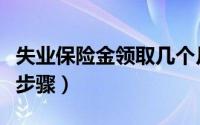 失业保险金领取几个月（失业保险金怎么领取步骤）