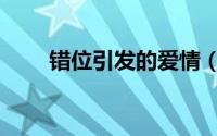 错位引发的爱情（什么是错位爱情）