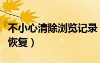 不小心清除浏览记录（已清除的浏览记录如何恢复）