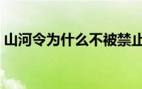 山河令为什么不被禁止（山河令为什么被禁）