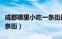 成都哪里小吃一条街最多（成都哪里有小吃一条街）