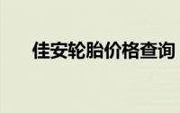 佳安轮胎价格查询（佳安轮胎优缺点）